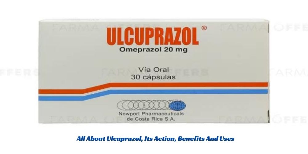 All About Ulcuprazol, Its Action, Benefits